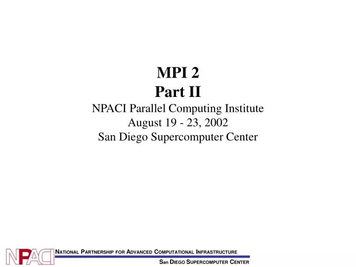 mpi 2 part ii npaci parallel computing institute august 19 23 2002 san diego supercomputer center
