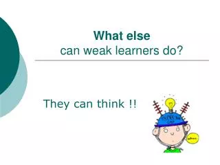 What else can weak learners do?