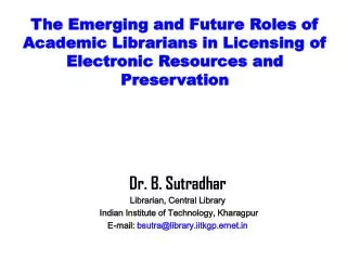 Dr. B. Sutradhar Librarian, Central Library Indian Institute of Technology, Kharagpur