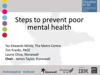 Steps to prevent poor mental health Taz Edwards-White, The Metro Centre Tim Franks, PACE