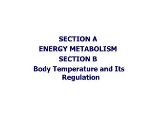 SECTION A ENERGY METABOLISM SECTION B Body Temperature and Its Regulation