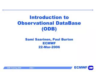 Introduction to Observational DataBase (ODB) Sami Saarinen, Paul Burton ECMWF 22-Mar-2006