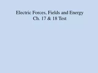 Electric Forces, Fields and Energy Ch. 17 &amp; 18 Test