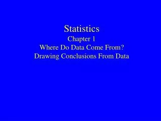 Statistics Chapter 1 Where Do Data Come From? Drawing Conclusions From Data