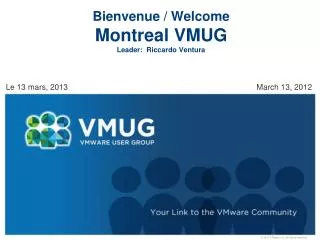 Bienvenue / Welcome Montreal VMUG Leader: Riccardo Ventura