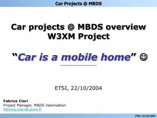 Car projects @ MBDS overview W3XM Project ___________ ETSI, 22/10/2004