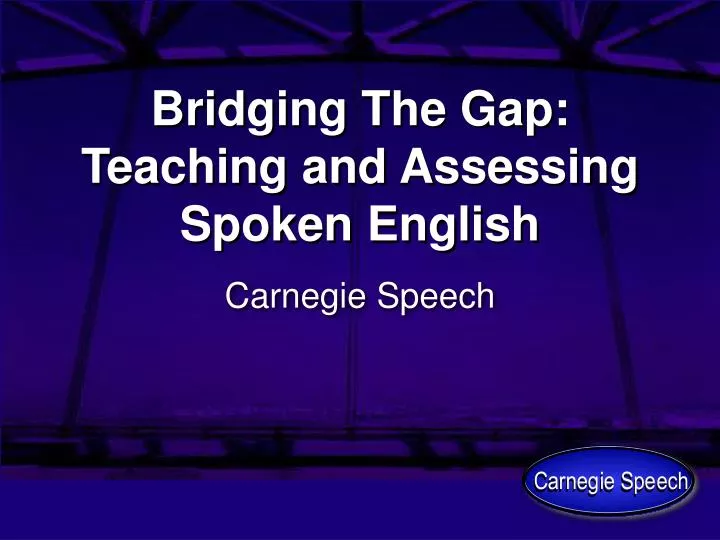 bridging the gap teaching and assessing spoken english