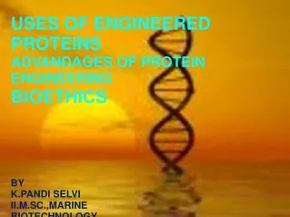 USES OF ENGINEERED PROTEINS ADVANDAGES OF PROTEIN ENGINEERING BIOETHICS