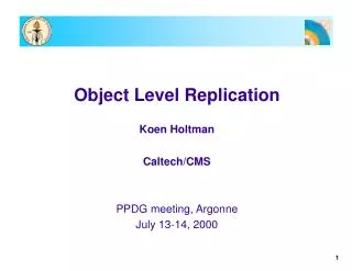 Object Level Replication Koen Holtman Caltech/CMS PPDG meeting, Argonne July 13-14, 2000