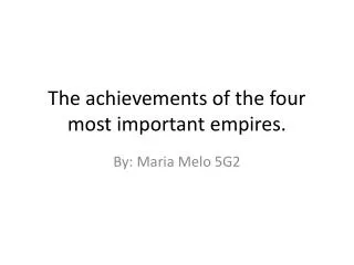 The achievements of the four most important empires.