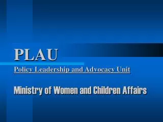 PLAU Policy Leadership and Advocacy Unit Ministry of Women and Children Affairs