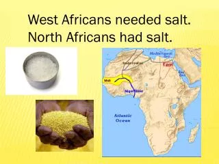 West Africans needed salt. North Africans had salt.