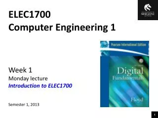 ELEC1700 Computer Engineering 1 Week 1 Monday lecture Introduction to ELEC1700 Semester 1, 2013