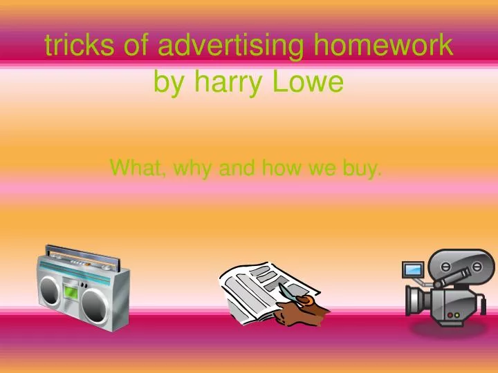 tricks of advertising homework by harry lowe