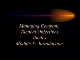 Managing Company Tactical Objectives Tactics Module 1: Introduction