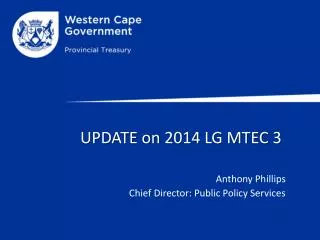 UPDATE on 2014 LG MTEC 3 Anthony Phillips 				Chief Director: Public Policy Services