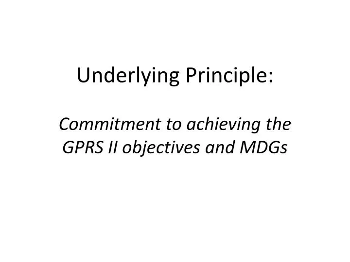 underlying principle commitment to achieving the gprs ii objectives and mdgs
