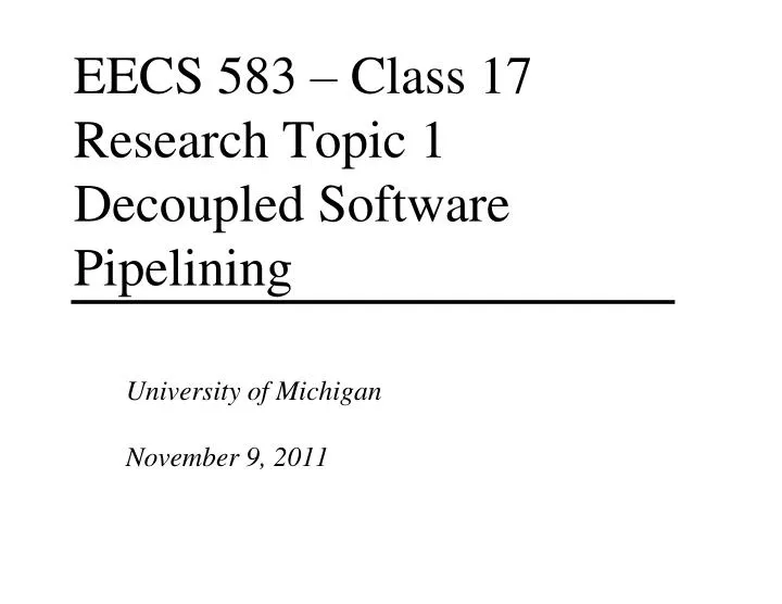 eecs 583 class 17 research topic 1 decoupled software pipelining