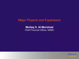 Major Projects and Expansions Mutlaq H. Al-Morished Chief Financial Officer, SABIC