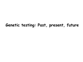 Genetic testing: Past, present, future