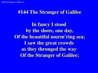 #144 The Stranger of Galilee In fancy I stood by the shore, one day,