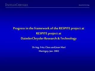 Progress in the framework of the RESPITE project at DaimlerChrysler Research &amp; Technology