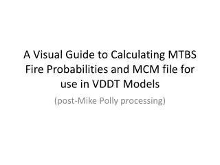 A Visual Guide to Calculating MTBS Fire Probabilities and MCM file for use in VDDT Models