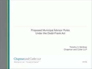 Proposed Municipal Advisor Rules Under the Dodd-Frank Act Timothy V. McGree Chapman and Cutler LLP