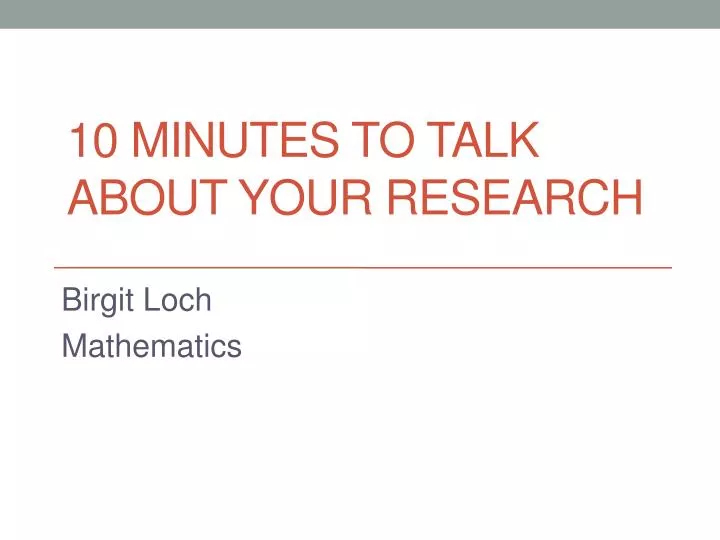 10 minutes to talk about your research