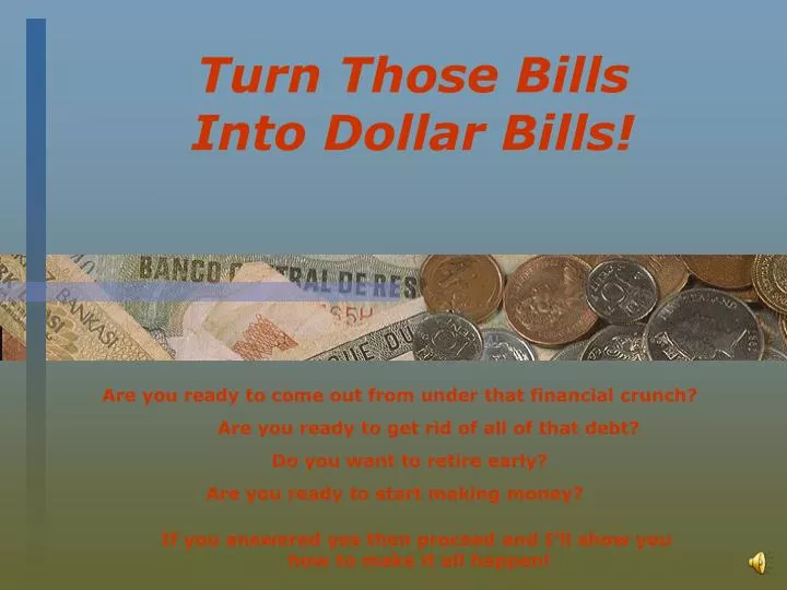 turn those bills into dollar bills