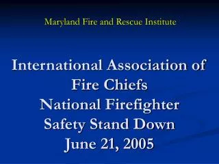 International Association of Fire Chiefs National Firefighter Safety Stand Down June 21, 2005