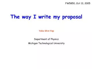 The way I write my proposal Yoke Khin Yap Department of Physics Michigan Technological University