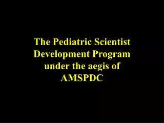 The Pediatric Scientist Development Program under the aegis of AMSPDC