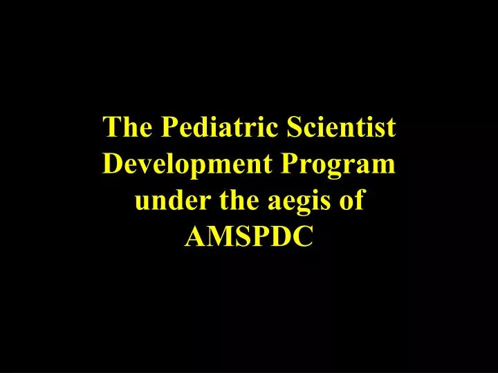 the pediatric scientist development program under the aegis of amspdc