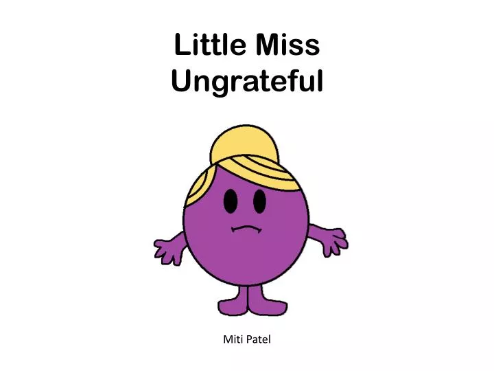 little miss ungrateful