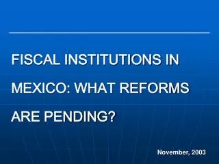 FISCAL INSTITUTIONS IN MEXICO: WHAT REFORMS ARE PENDING?