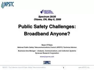 Spectrum 20/20 Ottawa, ON, May 6, 2008 Public Safety Challenges: Broadband Anyone?