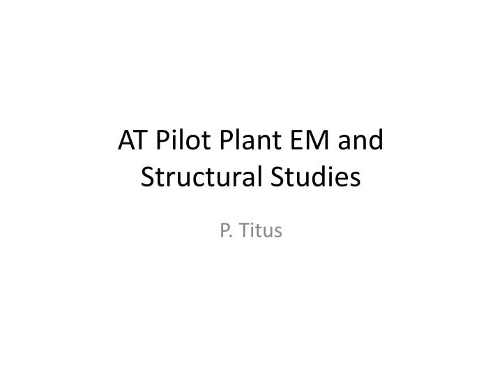 at pilot plant em and structural studies