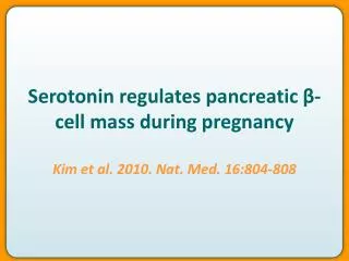Serotonin regulates pancreatic β-cell mass during pregnancy Kim et al. 2010. Nat. Med. 16:804-808