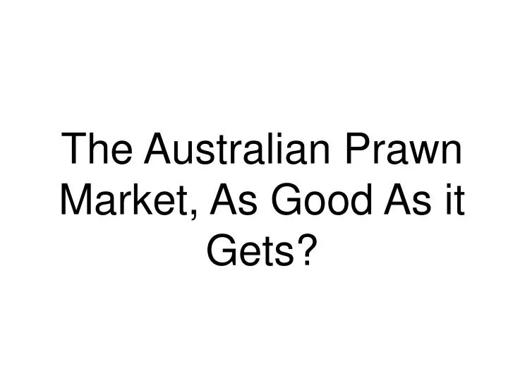 the australian prawn market as good as it gets
