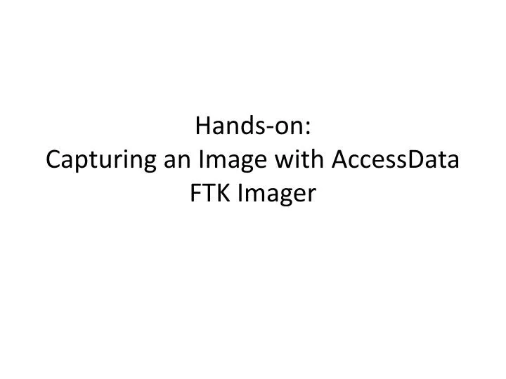 hands on capturing an image with accessdata ftk imager
