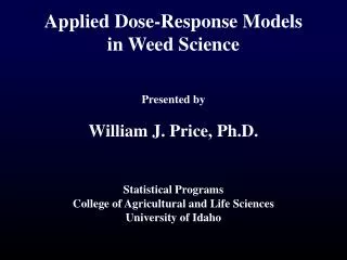 Applied Dose-Response Models in Weed Science Presented by William J. Price, Ph.D.