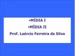 MÍDIA I MÍDIA II Prof. Laércio Ferreira da Silva - slide 1