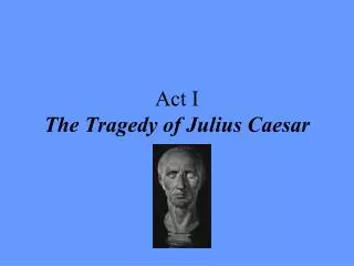 Act I The Tragedy of Julius Caesar