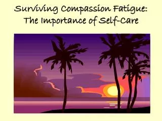 Surviving Compassion Fatigue: The Importance of Self-Care