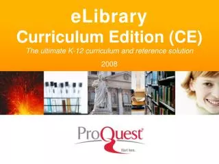 eLibrary Curriculum Edition (CE) The ultimate K-12 curriculum and reference solution 2008
