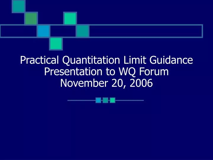 practical quantitation limit guidance presentation to wq forum november 20 2006