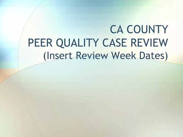 ca county peer quality case review insert review week dates