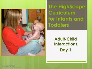 The HighScope Curriculum for Infants and Toddlers