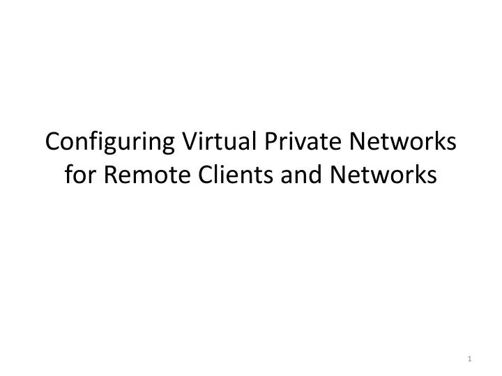 configuring virtual private networks for remote clients and networks